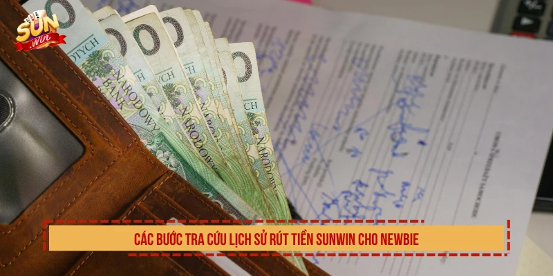 Các bước tra cứu lịch sử rút tiền SUNWIN cho newbie