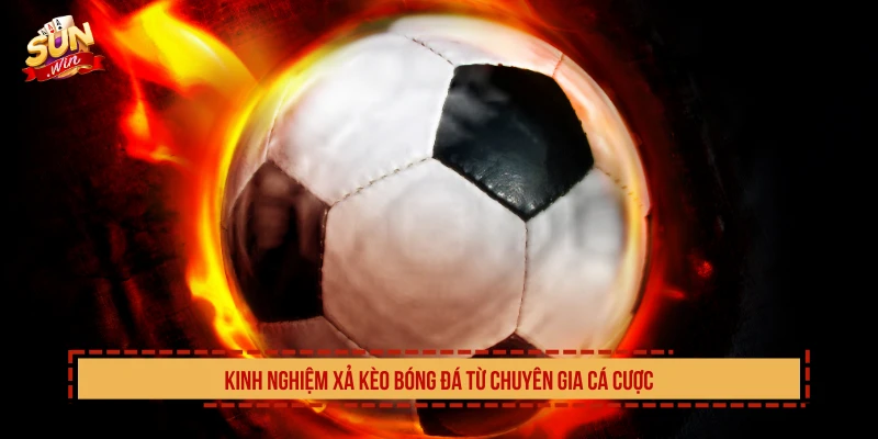 Chiến Lược Xả Kèo Bóng Đá Quản Lý Vốn Nhận Thưởng Đỉnh Kinh nghiệm xả kèo bóng đá từ chuyên gia cá cược