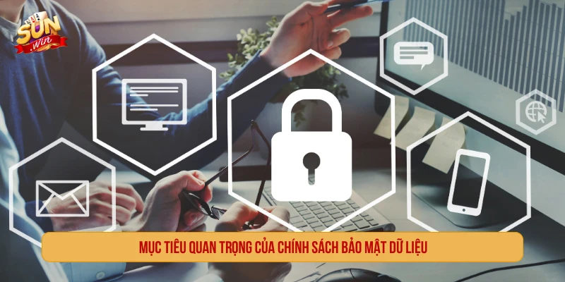 Chính Sách Bảo Mật SUNWIN Và Nguyên Tắc Cần Tuân Thủ Mục tiêu quan trọng của chính sách bảo mật dữ liệu