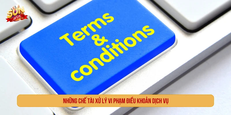 Điều Khoản Dịch Vụ SUNWIN Cam Kết Đẳng Cấp Chất Lượng Những chế tài xử lý vi phạm điều khoản dịch vụ