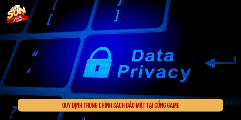 Chính Sách Bảo Mật SUNWIN Và Nguyên Tắc Cần Tuân Thủ Quy định trong chính sách bảo mật tại cổng game