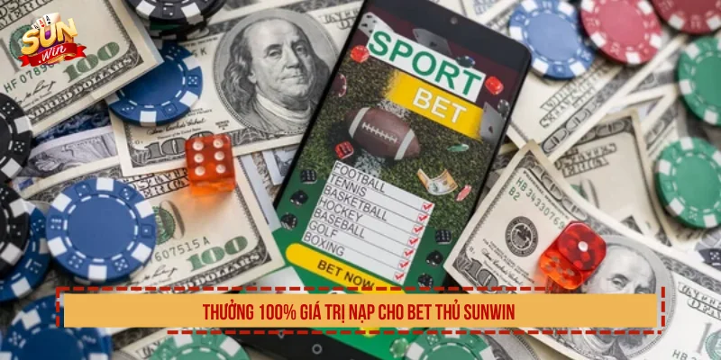 Thưởng 100% giá trị nạp cho bet thủ SUNWIN 